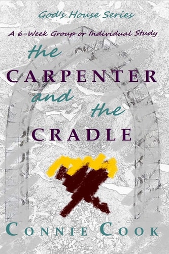The Carpenter and the Cradle A 6-Week Group Or Individual Study