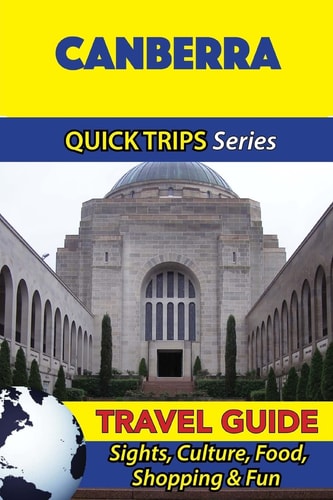 Canberra Travel Guide (Quick Trips Series) Sights, Culture, Food, Shopping and Fun
