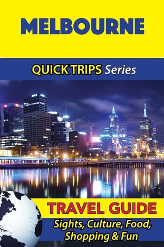 Melbourne Travel Guide (Quick Trips Series) Sights, Culture, Food, Shopping and Fun