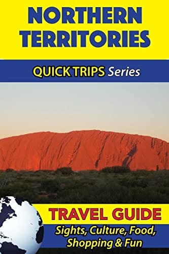 Northern Territories Travel Guide (Quick Trips Series) Sights, Culture, Food, Shopping and Fun