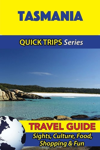 Tasmania Travel Guide (Quick Trips Series) Sights, Culture, Food, Shopping and Fun