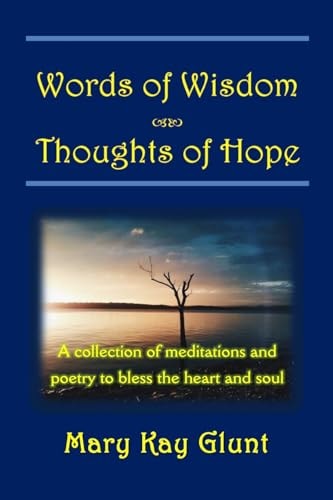Words of Wisdom . . . Thoughts of Hope A Collection of Poetry and Devotions to Bless the Heart and Soul