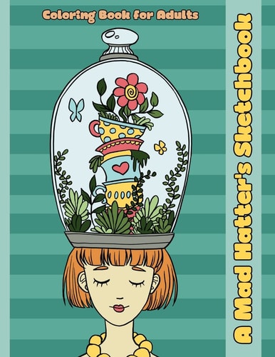 A Mad Hatter's Sketchbook An Alice in Wonderland Inspired Coloring Book for Adults