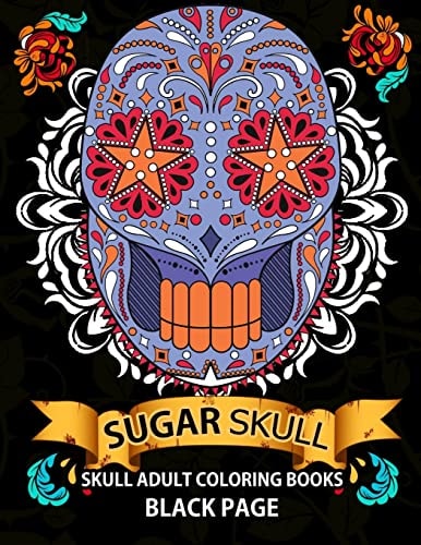 Sugar Skull Black Page Adult Coloring Books at Midnight Version ( Dia de Los Muertos,Skull Coloring Book for Adults, Relaxation and Meditation )