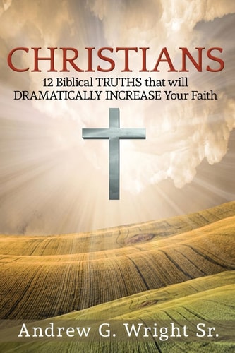 Christians 12 Biblical Truths that with Dramatically Increase Your Faith