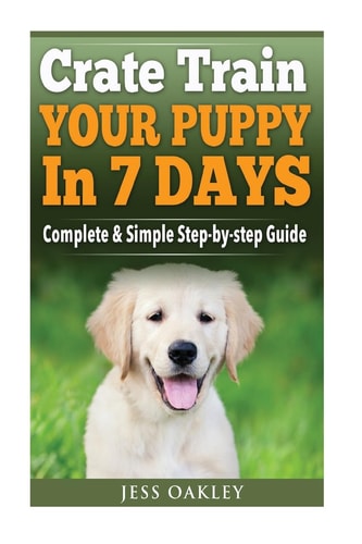 Crate Train Your Puppy In Just 7 Days Complete Step-by-Step Guide