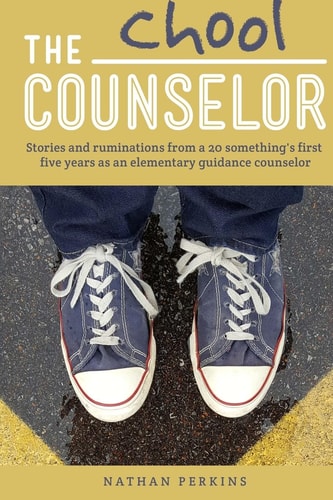 The Chool Counselor Stories and Ruminations from a 20-Somethings First Five Years As an Elementary Guidance Counselor