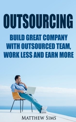 Outsourcing Build Great Company with Outsourced Team, Work Less and Earn More