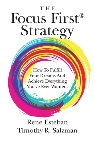 The Focus First Strategy How To Fulfill Your Dreams And Achieve Everything You've Ever Wanted.