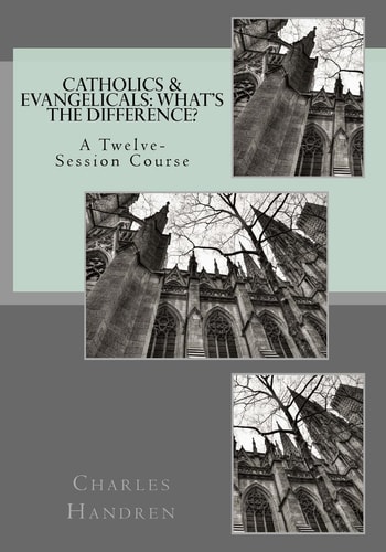 Catholics and Evangelicals: What's the Difference? A Twelve-Session Course