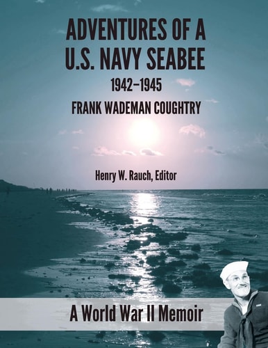 Adventure of a U.S. Navy Seabee, 1942-1945 A World War II Memoir