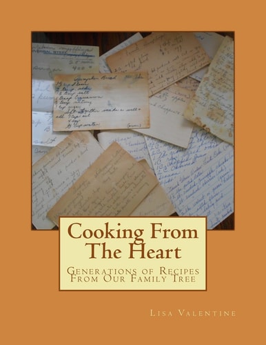 Cooking From The Heart Generations of Recipes From Our Family Tree