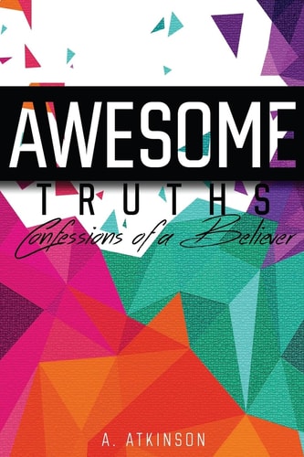 Awesome Truths Confessions of a Believer