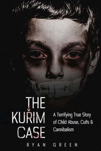 The Kurim Case A Terrifying True Story of Child Abuse, Cults and Cannibalism