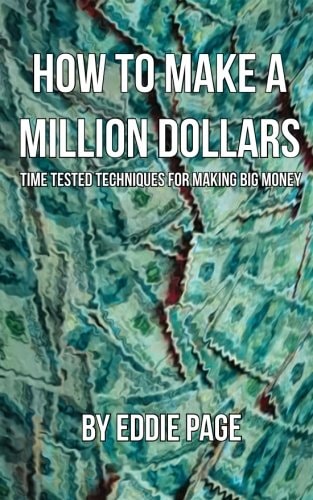 How to Make a Million Dollars Proven Quick-Tips for Those Who Want to Earn BIG MONEY