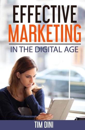 Effective Marketing In The Digital Age How to Use Modern Marketing Methods to Create and Maintain an Ongoing Conversation With Your Customers and Community