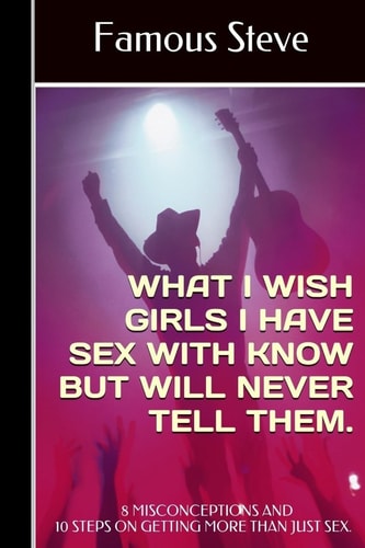 What I Wish Girls I Have Sex With Know But Will Never Tell Them 8 Misconceptions and 10 Steps on Getting More Than Just Sex.