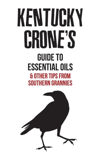 Kentucky Crone's Guide to Essential Oils And Other Tips from Southern Grannies