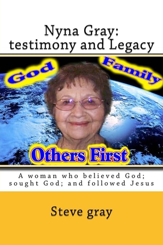 Nyna Gray: Testimony and Legacy A Woman Who Believed God; Sought God; and Followed Jesus