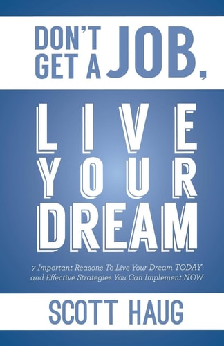 Don't Get A Job, Live Your Dream 7 Important Reasons To Live Your Dream Today and Effective Strategies You Can Implement Now