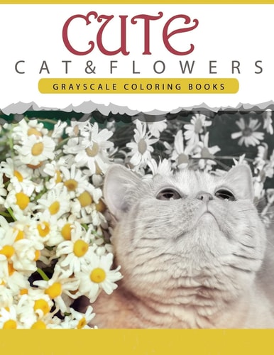 Cute Cat and Flower Grayscale Coloring Books for Adults Anti-Stress Art Therapy for Busy People (Adult Coloring Books Series, Grayscale Fantasy Coloring Books)