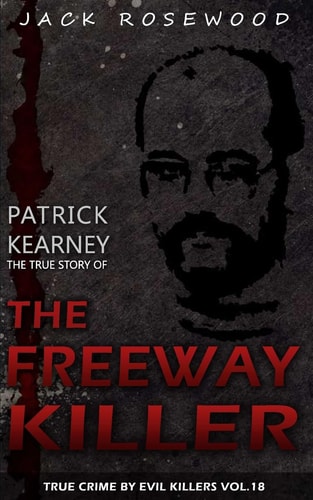 Patrick Kearney The True Story of The Freeway Killer: Historical Serial Killers and Murderers