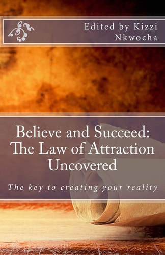 Believe and Succeed The Law of Attraction Uncovered