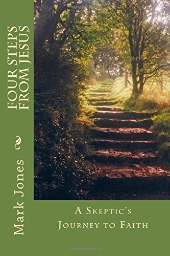 Four Steps from Jesus A Skeptic's Journey to Faith