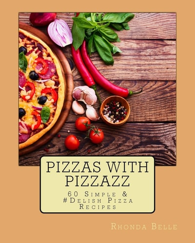 Pizzas with Pizzazz 60 Simple and #Delish Pizza Recipes