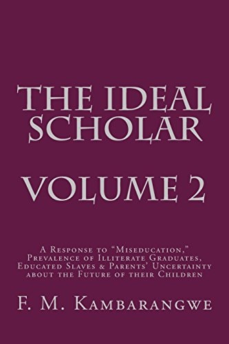 The IDEAL SCHOLAR Volume 2 A Response to Miseducation, Prevalence of Illiterate Graduates, Educated Slaves and Parents' Uncertainty about the Future of Their Children