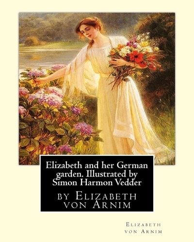 Elizabeth and Her German Garden. Illustrated by Simon Harmon Vedder By Elizabeth Von Arnim and Simon Harmon Vedder (1866-1937), Professions: Painter; Sculptor; Illustrator