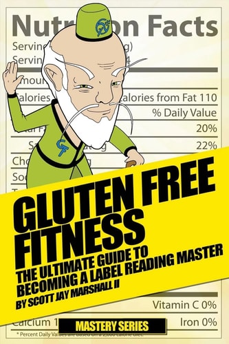 Gluten Free Fitness : The Ultimate Guide to Becoming a Label Reading Master