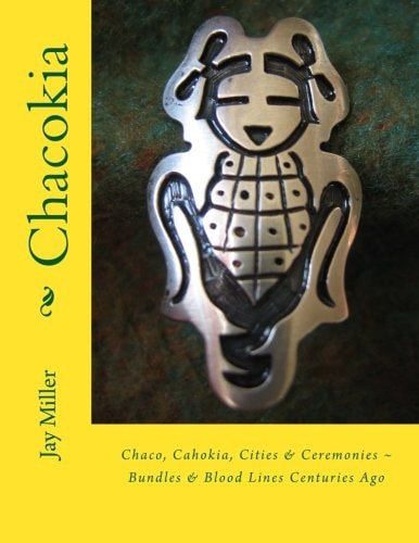 Chacokia Chaco, Cahokia, Cities and Ceremonies ~ Bundles and Blood Lines Centuries Ago