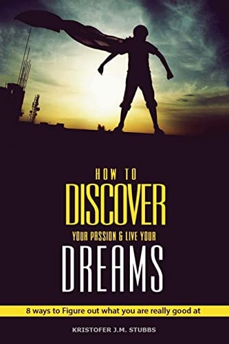 Discover Your Passion and Live Your Dreams 8 Ways To Figure Out What You Are Really Good At