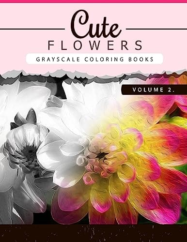 Cute Flowers Volume 2 Grayscale Coloring Books for Adults Anti-Stress Art Therapy for Busy People (Adult Coloring Books Series, Grayscale Fantasy Coloring Books)