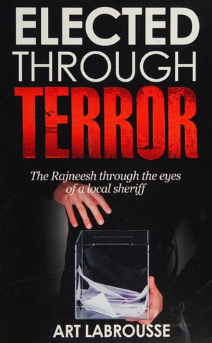 Elected Through Terror The Rajneesh Through the Eyes of a Local Sheriff