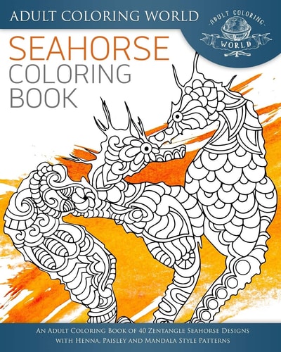 Seahorse Coloring Book An Adult Coloring Book of 40 Zentangle Seahorse Designs with Henna, Paisley and Mandala Style Patterns