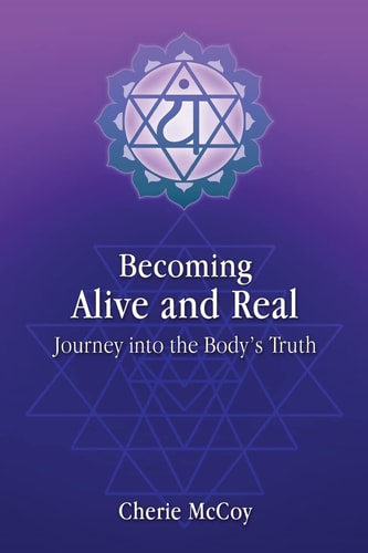 Becoming Alive and Real Journey Into the Body's Truth