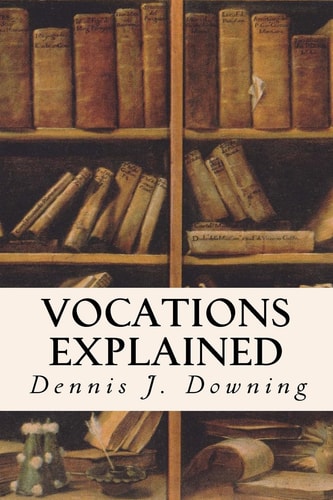 Vocations Explained Matrimony, Virginity, The Religious State and The Priesthood