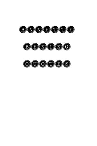 Annette Bening Quotes Annette Bening, Quotes, Quotations, Famous Quotes