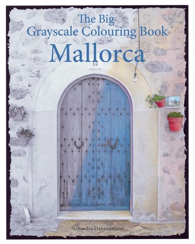 The Big Grayscale Colouring Book Mallorca: Colouring Book for Adults Featuring Greyscale Photos.