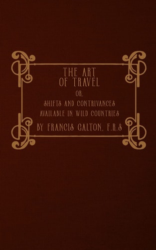 The Art of Travel Or, Shifts and Contrivances Available in Wild Countries