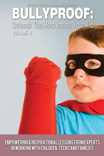 Bullyproof Unleash the Hero Inside Your Kid, Volume 4
