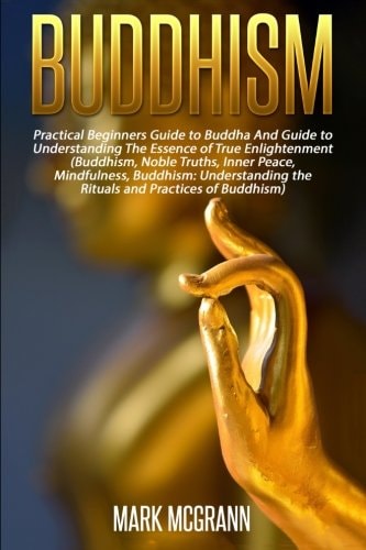Buddhism Practical Beginners Guide to Buddha And Guide to Understanding The Ess