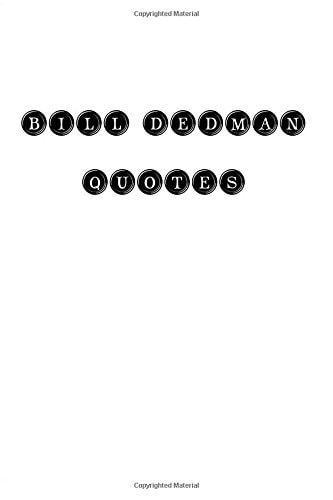 Bill Dedman Quotes Bill Dedman, Quotes, Quotations, Famous Quotes
