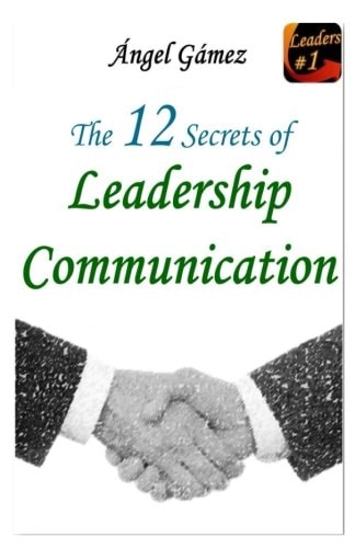 The 12 Secrets of Leadership Communication (Serie Leaders)