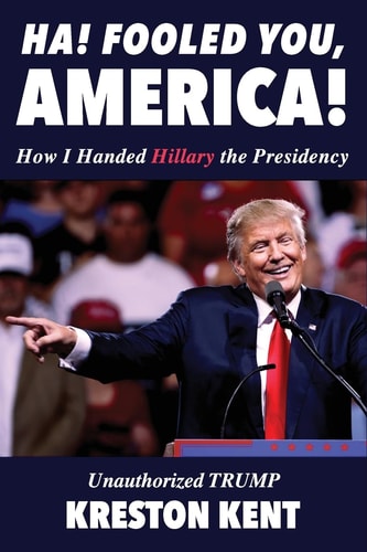Unauthorized Trump How I Handed Hillary the Presidency