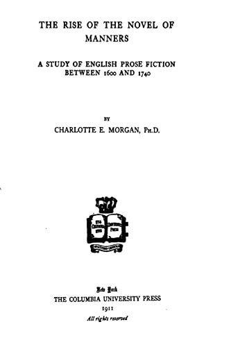 The Rise of the Novel of Manners, a Study of English Prose Fiction Between 1600 And 1740