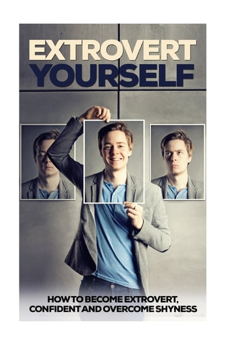 Extrovert Yourself How To Become Extrovert, Confident And Overcome Shyness