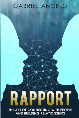 Rapport The Art of Connecting with People and Building Relationships